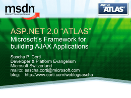 ASP.NET 2.0 “ATLAS” Microsoft’s Framework for building AJAX Applications  Sascha P. Corti Developer & Platform Evangelism Microsoft Switzerland mailto: sascha.corti@microsoft.com blog: http://www.corti.com/weblogsascha.