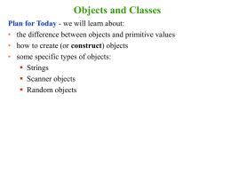 Objects and Classes Plan for Today - we will learn about: • the difference between objects and primitive values • how to create.