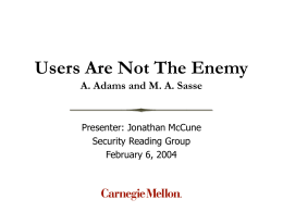 Users Are Not The Enemy A. Adams and M. A. Sasse  Presenter: Jonathan McCune Security Reading Group February 6, 2004