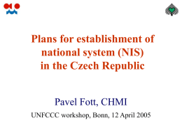 Plans for establishment of national system (NIS) in the Czech Republic Pavel Fott, CHMI UNFCCC workshop, Bonn, 12 April 2005