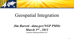 Geospatial Integration Jim Barrett –data.gov/NGP PMOs March 3rd , 2011 Enterprise Planning Solutions LLC.