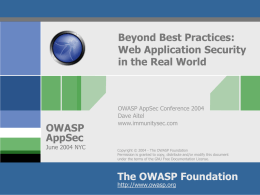 Beyond Best Practices: Web Application Security in the Real World  OWASP AppSec  June 2004 NYC  OWASP AppSec Conference 2004 Dave Aitel www.immunitysec.com  Copyright © 2004 - The OWASP Foundation Permission.