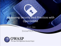 Measuring Security Best Practices with OpenSAMM Alan Jex SnowFROC 2013 Introductions  Alan Jex: Chief Security Architect at HP PPS Organization alan.jex@hp.com.