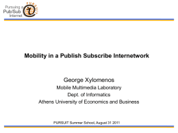 Mobility in a Publish Subscribe Internetwork  George Xylomenos Mobile Multimedia Laboratory Dept. of Informatics Athens University of Economics and Business  PURSUIT Summer School, August 31