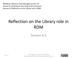 RDMRose: Research Data Management for LIS Session 8 Institutional case study and Conclusions Session 8.3 Reflection on the Library role in RDM  Reflection.