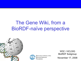 The Gene Wiki, from a BioRDF-naïve perspective  W3C / HCLSIG BioRDF Subgroup November 17, 2008