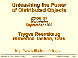 Unleashing the Power of Distributed Objects EDOC ‘99 Mannheim September 1999  Trygve Reenskaug Numerica Taskon, Oslo http://www.ifi.uio.no/~trygve Unleashing the Power of Distributed Objects  © Trygve Reenskaug 1999  11/6/2015 9:25:00 AM.  Slide.