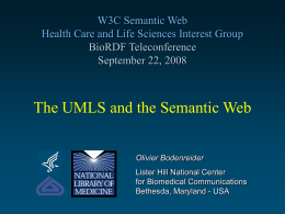 W3C Semantic Web Health Care and Life Sciences Interest Group BioRDF Teleconference September 22, 2008  The UMLS and the Semantic Web Olivier Bodenreider Lister Hill National.