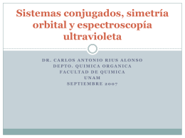 Sistemas conjugados, simetría orbital y espectroscopía ultravioleta DR. CARLOS ANTONIO RIUS ALONSO DEPTO. QUIMICA ORGANICA FACULTAD DE QUIMICA UNAM SEPTIEMBRE 2007