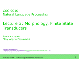 CSC 9010 Natural Language Processing  Lecture 3: Morphology, Finite State Transducers Paula Matuszek Mary-Angela Papalaskari  Presentation slides adapted from: Marti Hearst (some following Dorr and Habash) http://www.sims.berkeley.edu/courses/is290-2/f04/ Jim.