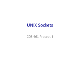 UNIX Sockets COS 461 Precept 1 Clients and Servers • Client program  • Server program  – Running on end host – Requests service – E.g., Web.