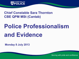 Chief Constable Sara Thornton CBE QPM MSt (Cantab)  Police Professionalism and Evidence Monday 8 July 2013  Serving with pride and confidence.