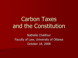 Carbon Taxes and the Constitution Nathalie Chalifour Faculty of Law, University of Ottawa October 18, 2008