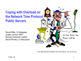 Coping with Overload on the Network Time Protocol Public Servers David Mills, U Delaware Judah Levine, NIST Richard Schmidt, USNO David Plonka, U Wisconsin  From NBS Special.