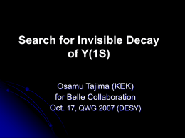 Search for Invisible Decay of Y(1S) Osamu Tajima (KEK) for Belle Collaboration Oct. 17, QWG 2007 (DESY)