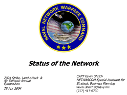 Status of the Network 2004 Strike, Land Attack & Air Defense Annual Symposium 29 Apr 2004  CAPT Kevin Uhrich NETWARCOM Special Assistant for Strategic Business Planning kevin.uhrich1@navy.mil (757) 417-6730