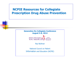 NCPIE Resources for Collegiate Prescription Drug Abuse Prevention  Generation Rx Collegiate Conference August 5-8, 2014  Ray Bullman National Council on Patient  Information and Education (NCPIE)