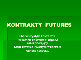 KONTRAKTY FUTURES Charakterystyka kontraktów Rozliczanie kontraktów, depozyt zabezpieczający Stopa zwrotu z inwestycji w kontrakt Wartość kontraktu.