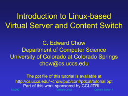 Introduction to Linux-based Virtual Server and Content Switch C. Edward Chow Department of Computer Science University of Colorado at Colorado Springs chow@cs.uccs.edu The ppt file of.
