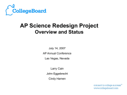 AP Science Redesign Project Overview and Status  July 14, 2007 AP Annual Conference Las Vegas, Nevada  Larry Cain John Eggebrecht Cindy Hamen.