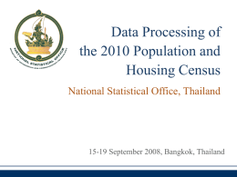 Data Processing of the 2010 Population and Housing Census National Statistical Office, Thailand  15-19 September 2008, Bangkok, Thailand.