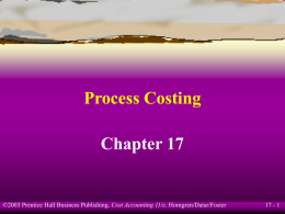 Process Costing Chapter 17  ©2003 Prentice Hall Business Publishing, Cost Accounting 11/e, Horngren/Datar/Foster  17 - 1