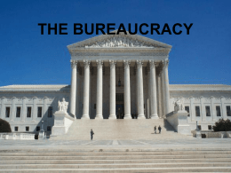 THE BUREAUCRACY Bureaucracies are everywhere . .. What is a Bureaucracy? • Bureaucracy is based on the principles of hierarchical authority, job specialization, and formal rules •