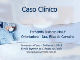 Caso Clínico  Fernando Bisinoto Maluf Orientadora - Dra. Elisa de Carvalho Internato – 6º ano – Pediatria – HRAS Escola Superior de Ciências da.