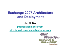 Exchange 2007 Architecture and Deployment Jim McBee jmcbee@somorita.com http://mostlyexchange.blogspot.com Agenda  Messaging  Challenges  64-bit Exchange Architecture  Server Roles  High Availability  Upgrading to Exchange 2007  Summary.