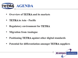 AGENDA • Overview of TETRA and its markets • TETRA in Asia - Pacific • Regulatory environment for TETRA • Migration from Analogue • Positioning.