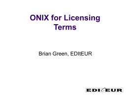 ONIX for Licensing Terms  Brian Green, EDItEUR EDItEUR         International umbrella body for book and serials sector standards development Originally a European project - now international -