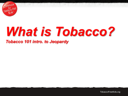 What is Tobacco? Tobacco 101 intro. to Jeopardy  TobaccoFreeKids.org TobaccoFreeKids.org THE TOLL OF TOBACCO TobaccoFreeKids.org TobaccoFreeKids.org.