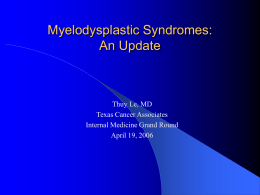Myelodysplastic Syndromes: An Update  Thuy Le, MD Texas Cancer Associates Internal Medicine Grand Round April 19, 2006