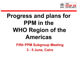 Progress and plans for PPM in the WHO Region of the Americas Fifth PPM Subgroup Meeting 3 - 5 June, Cairo.