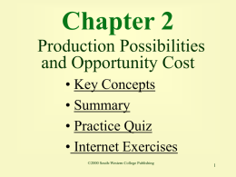 Chapter 2 Production Possibilities and Opportunity Cost • Key Concepts • Summary • Practice Quiz • Internet Exercises ©2000 South-Western College Publishing.