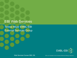 EBI Web Services Teresa Miyar EMBL-EBI External Services Group  Web Services Course CBS, DK.  EBI is an Outstation of the European Molecular Biology Laboratory.