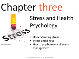 Chapter three Stress and Health Psychology • Understanding stress • Stress and illness • Health psychology and stress management © 2014 John Wiley & Sons, Inc.