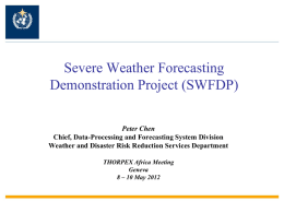 Severe Weather Forecasting Demonstration Project (SWFDP) Peter Chen Chief, Data-Processing and Forecasting System Division Weather and Disaster Risk Reduction Services Department THORPEX Africa Meeting Geneva 8 –