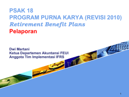 PSAK 18 PROGRAM PURNA KARYA (REVISI 2010) Retirement Benefit Plans Pelaporan Dwi Martani Ketua Departemen Akuntansi FEUI Anggota Tim Implementasi IFRS.