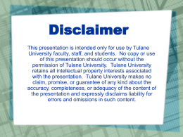 Disclaimer This presentation is intended only for use by Tulane University faculty, staff, and students.