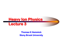 Heavy Ion Physics Lecture 3 Thomas K Hemmick Stony Brook University Outline of Lectures   What have we done?                Azimuthally Anisotropic Flow Hydrodynamic Limit Heavy Flavor Modification Recombination Scaling  Lecture.