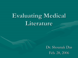 Evaluating Medical Literature  Dr. Shounak Das Feb. 28, 2006 Objectives • Gain a basic framework for ways to use the medical literature (make sure I.