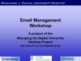 Email Management Workshop A product of the Managing the Digital University Desktop Project http://www.ils.unc.edu/digitaldesktop/ Are email messages records? • At UNC, all email messages are considered public.