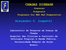 CHAGAS DISEASE Overwiev Diagnosis Proposals for WHO Ref.Preparation  Alejandro O. Luquetti Laboratório de Pesquisa em Doença de Chagas Hospital das Clínicas e Instituto de Patologia Tropical e Saúde.
