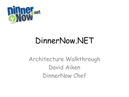 DinnerNow.NET Architecture Walkthrough David Aiken DinnerNow Chef What is DinnerNow.NET?  It’s a DEMO What is DinnerNow.NET? DinnerNow is a fictitious marketplace where customers can order food.