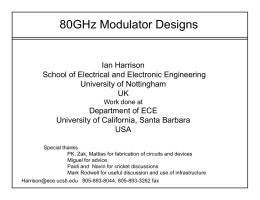 80GHz Modulator Designs  Ian Harrison School of Electrical and Electronic Engineering University of Nottingham UK Work done at  Department of ECE University of California, Santa Barbara USA Special thanks PK,