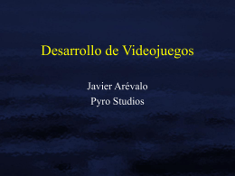 Desarrollo de Videojuegos Javier Arévalo Pyro Studios Javier Arévalo, Pyro Studios 2006  Universidad Politécnica de Cataluña.