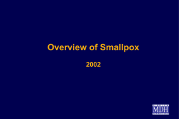 Overview of Smallpox Smallpox as a Bioterrorism Agent • Last reported case in Minnesota in 1947 • Eradicated in 1977 • Intelligence reports.