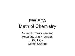 PWISTA Math of Chemistry Scientific measurement Accuracy and Precision Sig Figs Metric System Types of measurement • Quantitative- use numbers to describe • Qualitative- use description without numbers •