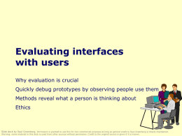 Evaluating interfaces with users Why evaluation is crucial Quickly debug prototypes by observing people use them Methods reveal what a person is thinking about Ethics  Slide.